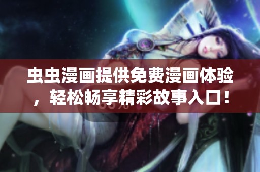 虫虫漫画提供免费漫画体验，轻松畅享精彩故事入口！