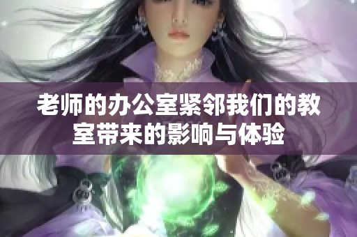 老师的办公室紧邻我们的教室带来的影响与体验