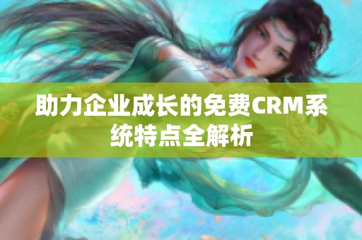 助力企业成长的免费CRM系统特点全解析