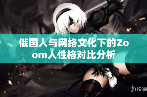 俄国人与网络文化下的Zoom人性格对比分析