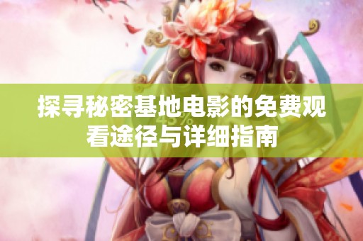 探寻秘密基地电影的免费观看途径与详细指南