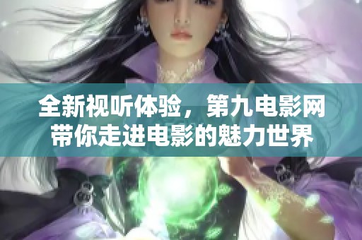 全新视听体验，第九电影网带你走进电影的魅力世界