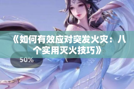 《如何有效应对突发火灾：八个实用灭火技巧》