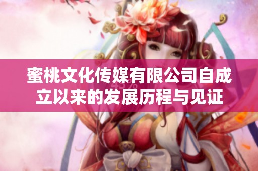 蜜桃文化传媒有限公司自成立以来的发展历程与见证