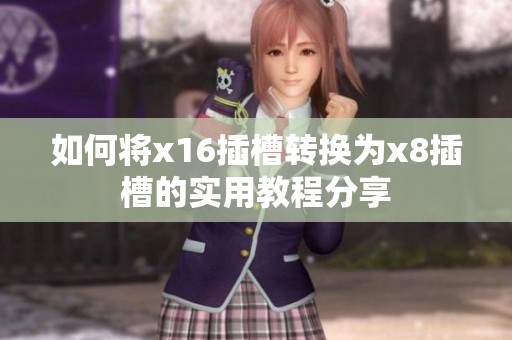 如何将x16插槽转换为x8插槽的实用教程分享