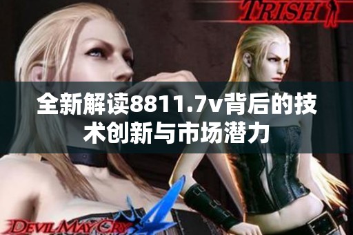 全新解读8811.7v背后的技术创新与市场潜力