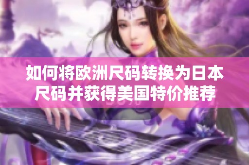 如何将欧洲尺码转换为日本尺码并获得美国特价推荐
