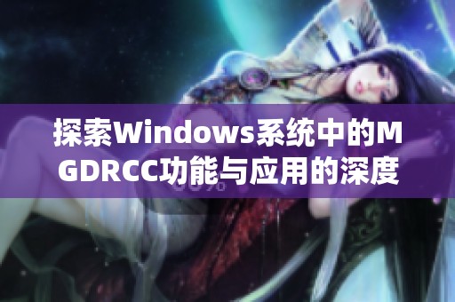 探索Windows系统中的MGDRCC功能与应用的深度解析