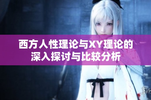 西方人性理论与XY理论的深入探讨与比较分析