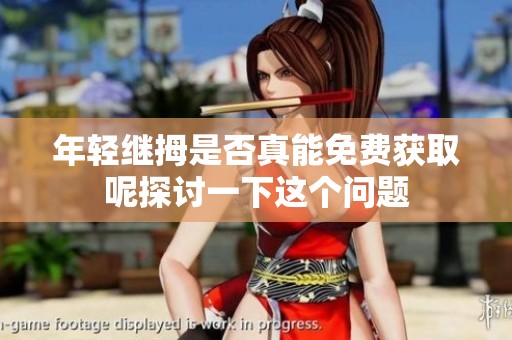 年轻继拇是否真能免费获取呢探讨一下这个问题
