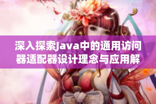 深入探索Java中的通用访问器适配器设计理念与应用解析