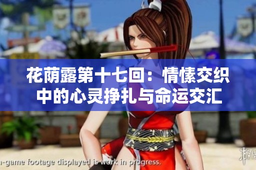 花荫露第十七回：情愫交织中的心灵挣扎与命运交汇
