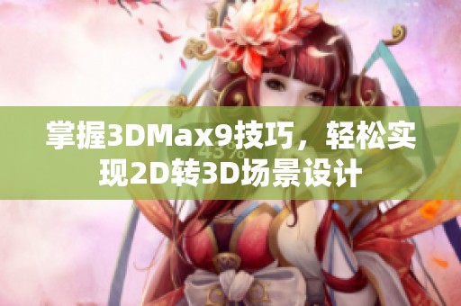 掌握3DMax9技巧，轻松实现2D转3D场景设计