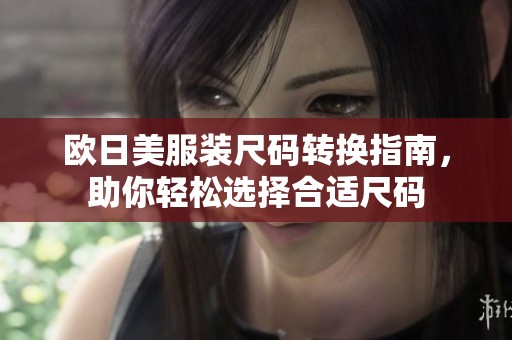 欧日美服装尺码转换指南，助你轻松选择合适尺码