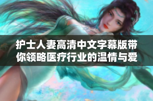 护士人妻高清中文字幕版带你领略医疗行业的温情与爱情故事