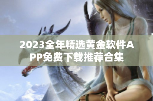 2023全年精选黄金软件APP免费下载推荐合集