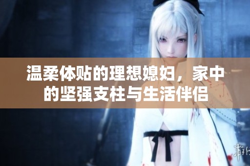 温柔体贴的理想媳妇，家中的坚强支柱与生活伴侣