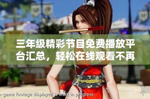 三年级精彩节目免费播放平台汇总，轻松在线观看不再愁