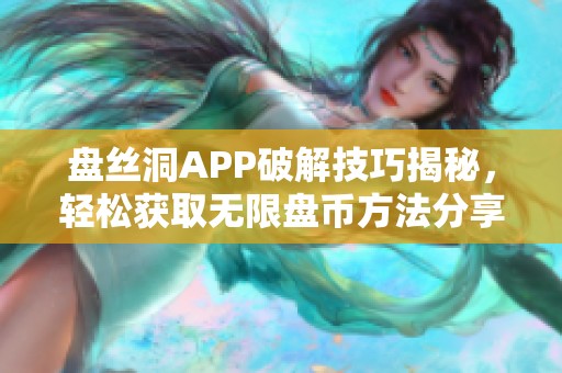 盘丝洞APP破解技巧揭秘，轻松获取无限盘币方法分享