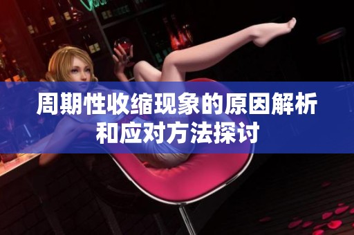 周期性收缩现象的原因解析和应对方法探讨