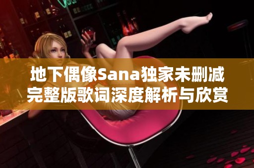 地下偶像Sana独家未删减完整版歌词深度解析与欣赏