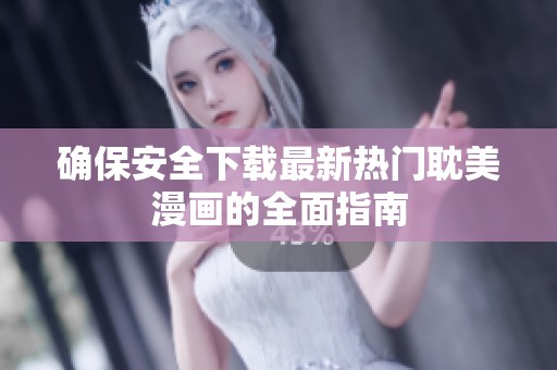 确保安全下载最新热门耽美漫画的全面指南