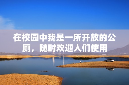 在校园中我是一所开放的公厕，随时欢迎人们使用