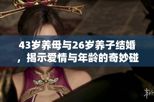 43岁养母与26岁养子结婚，揭示爱情与年龄的奇妙碰撞