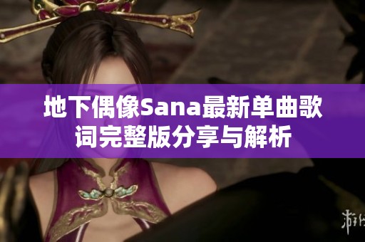 地下偶像Sana最新单曲歌词完整版分享与解析