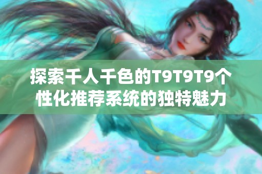探索千人千色的T9T9T9个性化推荐系统的独特魅力