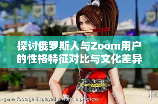 探讨俄罗斯人与Zoom用户的性格特征对比与文化差异分析