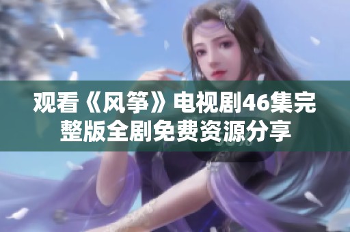 观看《风筝》电视剧46集完整版全剧免费资源分享