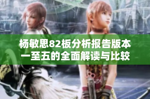 杨敏思82板分析报告版本一至五的全面解读与比较