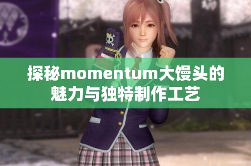 探秘momentum大馒头的魅力与独特制作工艺