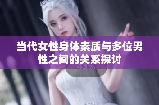 当代女性身体素质与多位男性之间的关系探讨