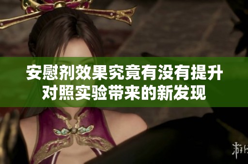 安慰剂效果究竟有没有提升对照实验带来的新发现