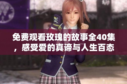 免费观看玫瑰的故事全40集，感受爱的真谛与人生百态
