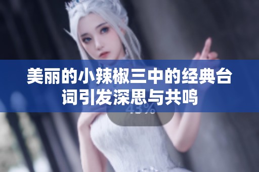 美丽的小辣椒三中的经典台词引发深思与共鸣
