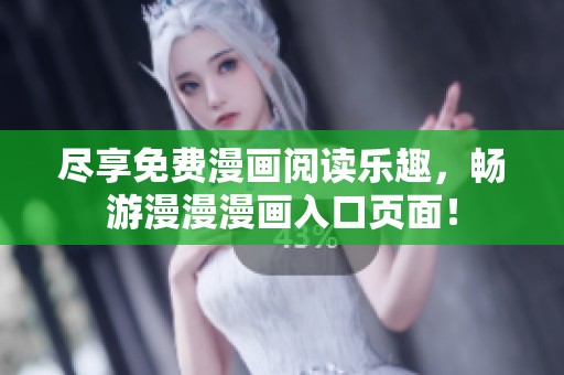 尽享免费漫画阅读乐趣，畅游漫漫漫画入口页面！