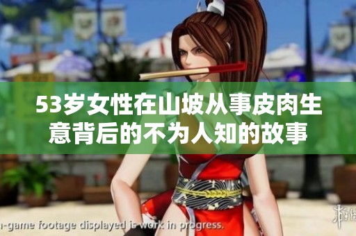 53岁女性在山坡从事皮肉生意背后的不为人知的故事