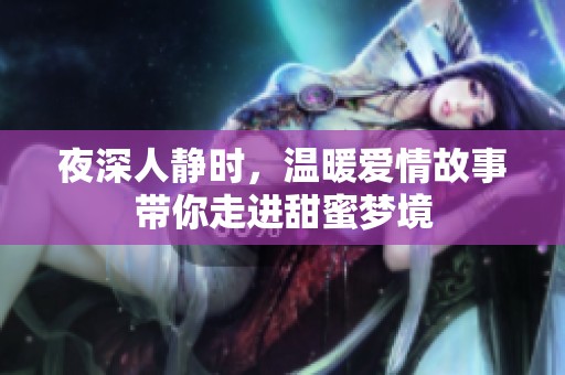 夜深人静时，温暖爱情故事带你走进甜蜜梦境