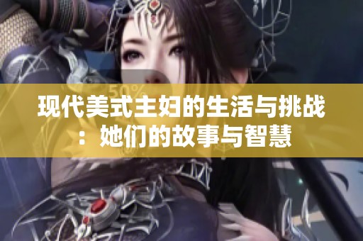 现代美式主妇的生活与挑战：她们的故事与智慧