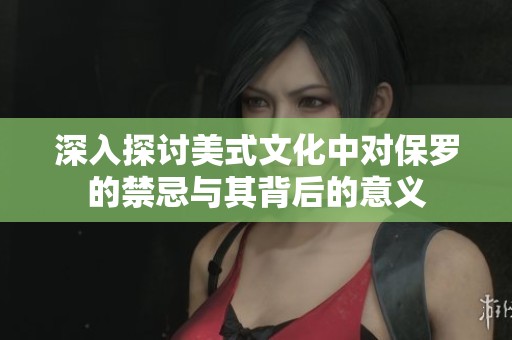 深入探讨美式文化中对保罗的禁忌与其背后的意义