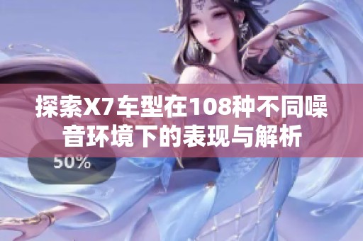 探索X7车型在108种不同噪音环境下的表现与解析