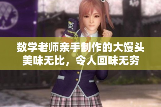 数学老师亲手制作的大馒头美味无比，令人回味无穷