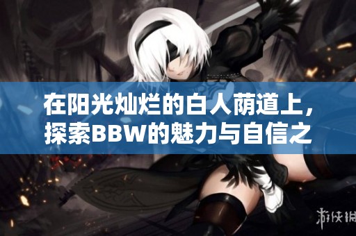 在阳光灿烂的白人荫道上，探索BBW的魅力与自信之旅