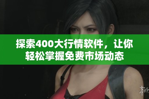 探索400大行情软件，让你轻松掌握免费市场动态