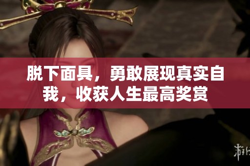 脱下面具，勇敢展现真实自我，收获人生最高奖赏