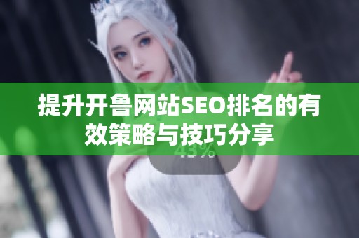 提升开鲁网站SEO排名的有效策略与技巧分享