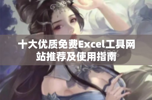 十大优质免费Excel工具网站推荐及使用指南